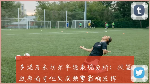 多诺万米切尔半场表现分析：投篮效率尚可但失误频繁影响发挥